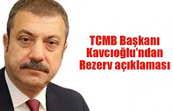 TCMB Başkanı Kavcıoğlu, Rezerv açıklaması