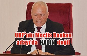 UBP'nin Meclis Başkan adayı da KADIN değil