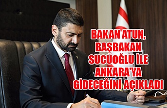 Bakan Atun, Başbakan Sucuoğlu ile Ankara’ya gideceğini açıkladı