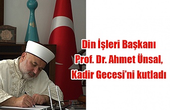 Din İşleri Başkanı Prof. Dr. Ahmet Ünsal, Kadir Gecesi’ni kutladı
