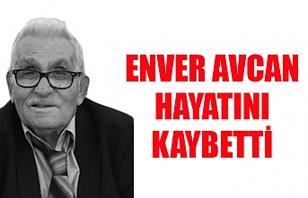 Enver Avcan hayatını kaybetti