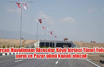 Ercan Havalimanı Akıncılar Köyü birinci Tünel Yolu yarın ve Pazar günü kapalı olacak