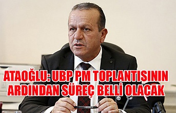 Ataoğlu: UBP PM toplantısının ardından süreç belli olacak