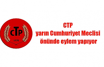 CTP yarın Cumhuriyet Meclisi önünde eylem yapıyor