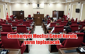 Cumhuriyet Meclisi Genel Kurulu, yarın toplanacak.