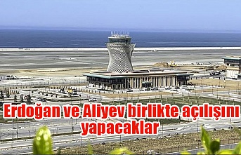 Erdoğan ve Aliyev birlikte açılışını yapacaklar