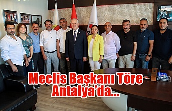 Meclis Başkanı Töre Antalya’da...