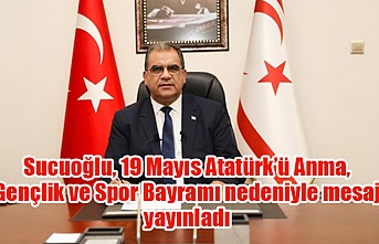 Sucuoğlu, 19 Mayıs Atatürk’ü Anma, Gençlik ve Spor Bayramı nedeniyle mesaj yayınladı