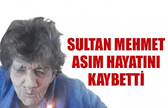 Sultan Mehmet Asım hayatını kaybetti