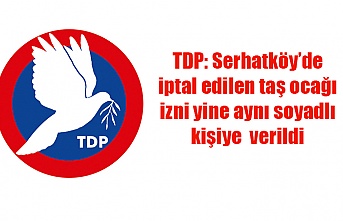 TDP: Serhatköy’de iptal edilen taş ocağı izni yine aynı soyadlı kişiye  verildi