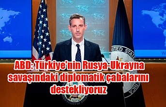 ABD: Türkiye'nin Rusya-Ukrayna savaşındaki diplomatik çabalarını destekliyoruz