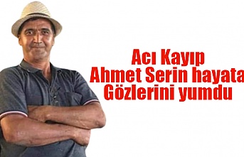 Acı Kayıp Ahmet Serin hayata Gözlerini yumdu