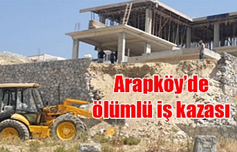 Arapköy’de ölümlü iş kazası