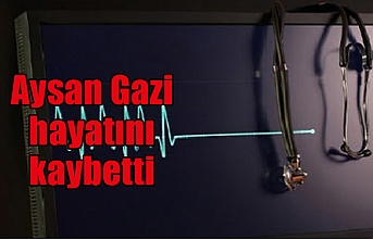 Aysan Gazi hayatını kaybetti