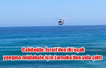 Cahitoğlu: İsrail’den iki uçak yangına müdahale için Larnaka’dan yola çıktı
