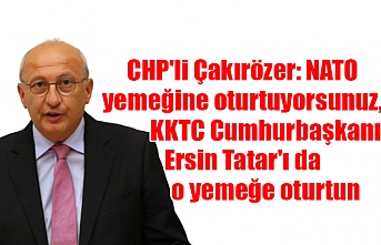 CHP'li Çakırözer: NATO yemeğine oturtuyorsunuz, KKTC Cumhurbaşkanı Ersin Tatar'ı da o yemeğe oturtun