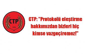 CTP: "Protokolü eleştirme hakkımızdan bizleri hiç kimse vazgeçiremez!"