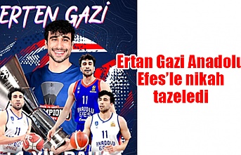 Ertan Gazi Anadolu Efes'le nikah tazeledi