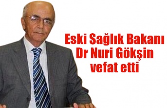 Eski Sağlık Bakanı Dr Nuri Gökşin vefat etti