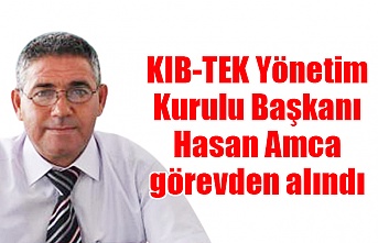 KIB-TEK Yönetim Kurulu Başkanı Hasan Amca görevden alındı