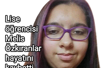 Lise öğrencisi Melis Özkıranlar hayatını kaybetti
