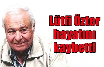 Lütfi Özter hayatını kaybetti