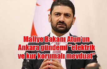 Maliye Bakanı Atun’un Ankara gündemi "elektrik ve kur korumalı mevduat"