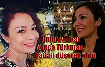 Ünlü oyuncu Yonca Türkman,15. kattan düşerek öldü