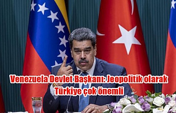 Venezuela Devlet Başkanı: Jeopolitik olarak Türkiye çok önemli