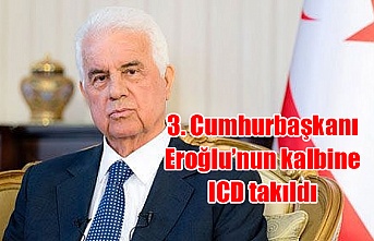 3. Cumhurbaşkanı Eroğlu’nun kalbine ICD takıldı
