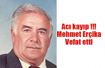 Acı kayıp Mehmet Erçika Vefat etti