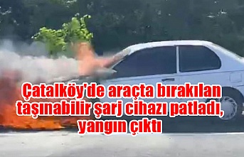 Çatalköy'de araçta bırakılan taşınabilir şarj cihazı patladı, yangın çıktı