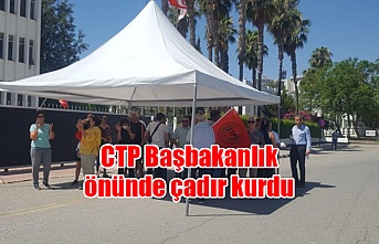 CTP Başbakanlık önünde çadır kurdu