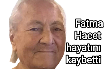 Fatma Hacet hayatını kaybetti