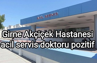 Girne Akçiçek Hastanesi acil servis doktoru pozitif