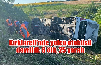 Kırklareli'nde yolcu otobüsü devrildi: 6 ölü, 25 yaralı