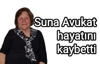 Suna Avukat hayatını kaybetti