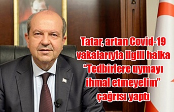 Tatar, artan Covid-19 vakalarıyla ilgili halka “Tedbirlere uymayı ihmal etmeyelim” çağrısı yaptı