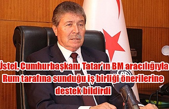 Üstel, Cumhurbaşkanı Tatar’ın BM aracılığıyla Rum tarafına sunduğu iş birliği önerilerine destek bildirdi