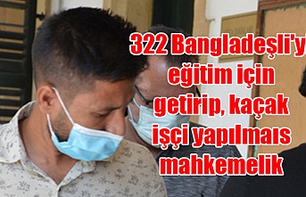 322 Bangladeşli'yi eğitim için getirip, kaçak işçi yapılmaıs mahkemelik