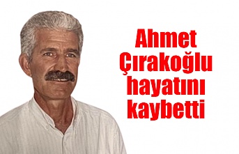 Ahmet Çırakoğlu hayatını kaybetti