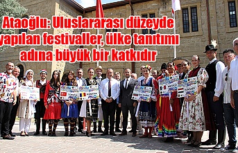 Ataoğlu: Uluslararası düzeyde yapılan festivaller, ülke tanıtımı adına büyük bir katkıdır