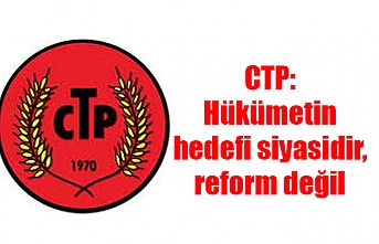 CTP: Hükümetin hedefi siyasidir, reform değil