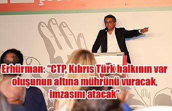 Erhürman: “CTP, Kıbrıs Türk halkının var oluşunun altına mührünü vuracak, imzasını atacak”