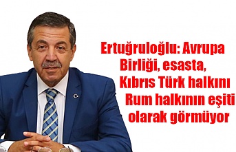 Ertuğruloğlu: Avrupa Birliği, esasta, Kıbrıs Türk halkını Rum halkının eşiti olarak görmüyor