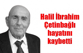 Halil İbrahim Çetinbağlı hayatını kaybetti