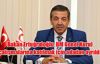 Bakan Ertuğruloğlu. BM Genel Kurul çalışmalarına katılmak için adadan ayrıldı