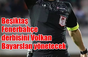 Beşiktaş-Fenerbahçe derbisini Volkan Bayarslan yönetecek
