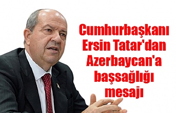 Cumhurbaşkanı Ersin Tatar'dan Azerbaycan'a başsağlığı mesajı