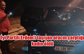 İyi Partili Erdem'i taşıyan aracın çarptığı kadın öldü